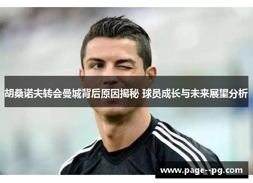 胡桑诺夫转会曼城背后原因揭秘 球员成长与未来展望分析