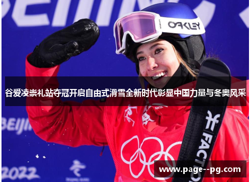 谷爱凌崇礼站夺冠开启自由式滑雪全新时代彰显中国力量与冬奥风采
