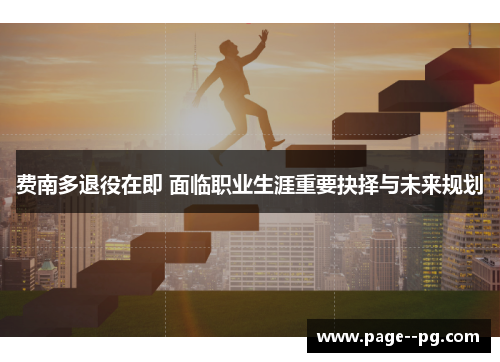 费南多退役在即 面临职业生涯重要抉择与未来规划