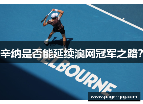 辛纳是否能延续澳网冠军之路? 辛纳是否能延续澳网冠军之路?
