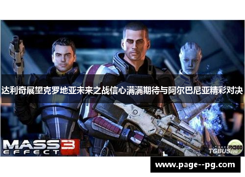 达利奇展望克罗地亚未来之战信心满满期待与阿尔巴尼亚精彩对决