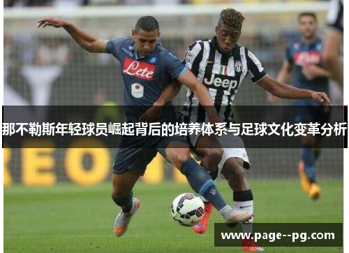 那不勒斯年轻球员崛起背后的培养体系与足球文化变革分析 那不勒斯年轻球员崛起背后的培养体系与足球文化变革分析