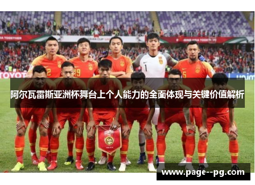 阿尔瓦雷斯亚洲杯舞台上个人能力的全面体现与关键价值解析 阿尔瓦雷斯亚洲杯舞台上个人能力的全面体现与关键价值解析