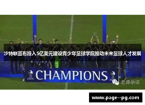 沙特联宣布投入5亿美元建设青少年足球学院推动未来足球人才发展 沙特联宣布投入5亿美元建设青少年足球学院推动未来足球人才发展