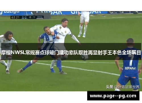 摩根NWSL常规赛点球破门建功率队取胜再显射手王本色全场瞩目 摩根NWSL常规赛点球破门建功率队取胜再显射手王本色全场瞩目